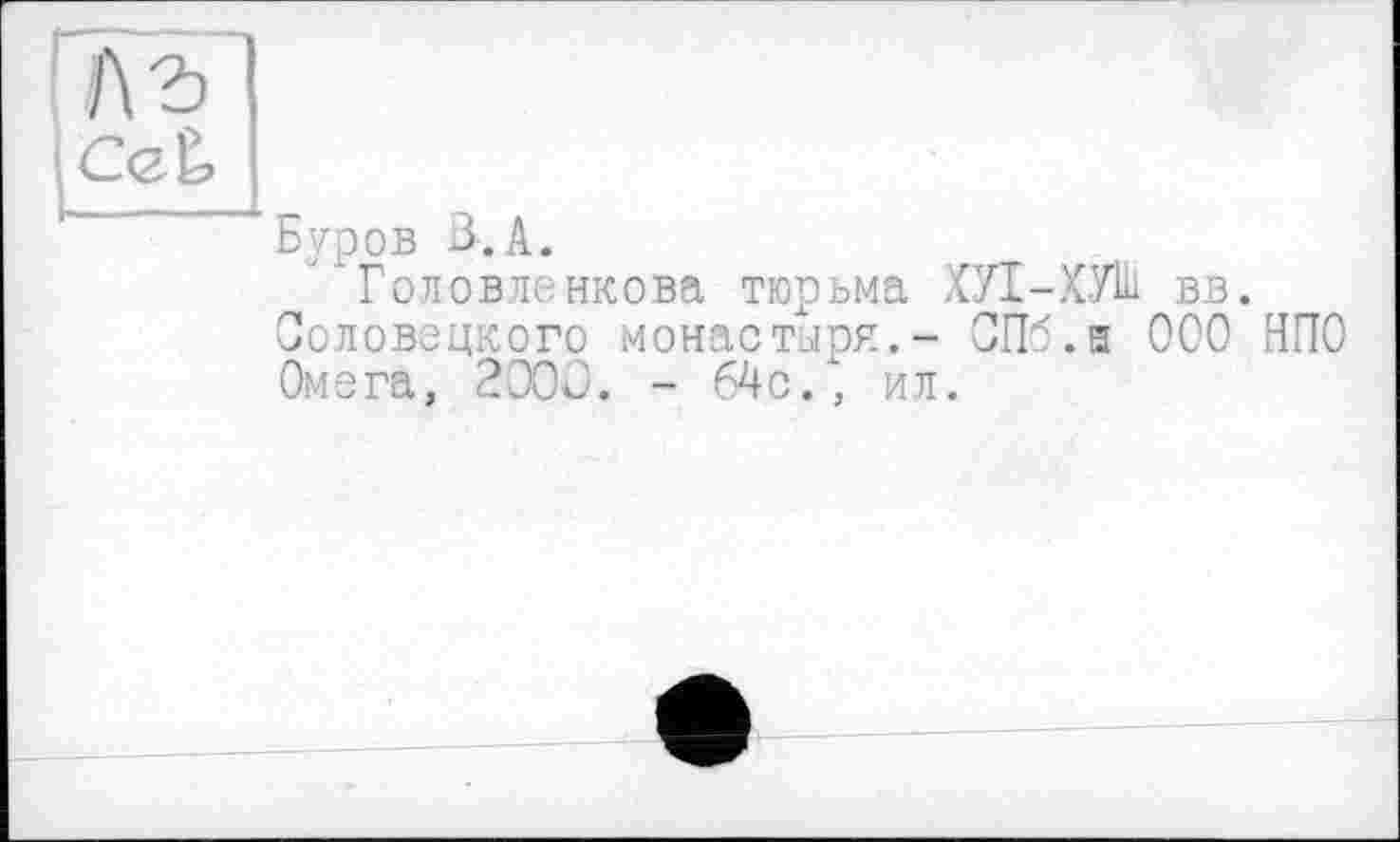 ﻿Буров З.А.
Головленкова тюрьма ХУІ-ХУШ вв.
Соловецкого монастыря,- СПб.а ООО НПО Омега, 2000. - 64с., ил.